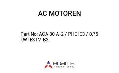 ACA 80 A-2 / PHE IE3 / 0,75 kW IE3 IM B3