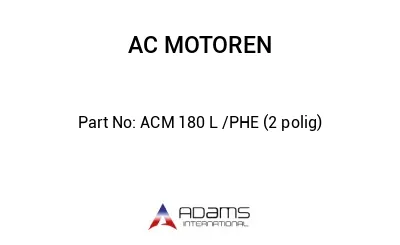 ACM 180 L /PHE (2 polig)